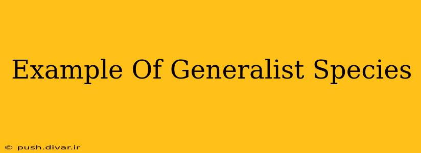 Example Of Generalist Species