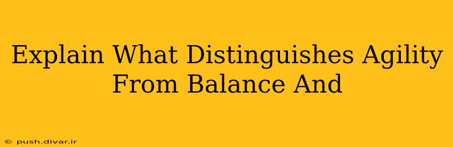 Explain What Distinguishes Agility From Balance And