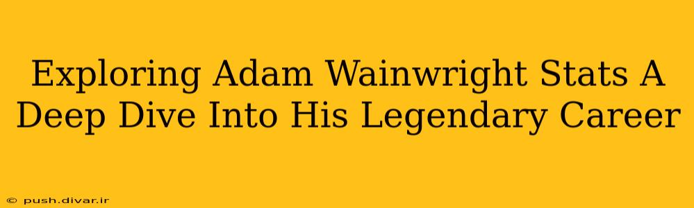 Exploring Adam Wainwright Stats A Deep Dive Into His Legendary Career