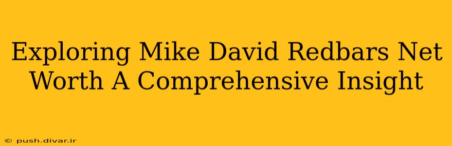 Exploring Mike David Redbars Net Worth A Comprehensive Insight