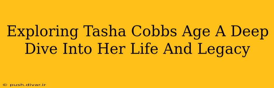 Exploring Tasha Cobbs Age A Deep Dive Into Her Life And Legacy