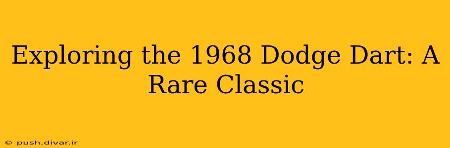 Exploring the 1968 Dodge Dart: A Rare Classic