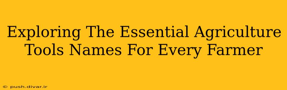 Exploring The Essential Agriculture Tools Names For Every Farmer