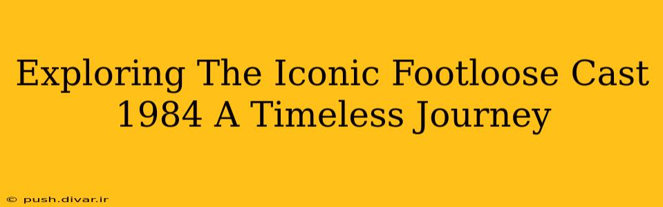 Exploring The Iconic Footloose Cast 1984 A Timeless Journey