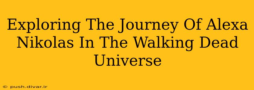 Exploring The Journey Of Alexa Nikolas In The Walking Dead Universe