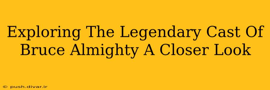 Exploring The Legendary Cast Of Bruce Almighty A Closer Look