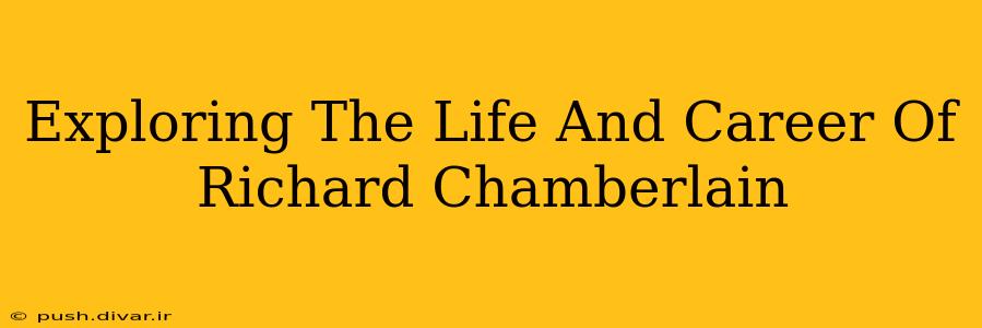 Exploring The Life And Career Of Richard Chamberlain