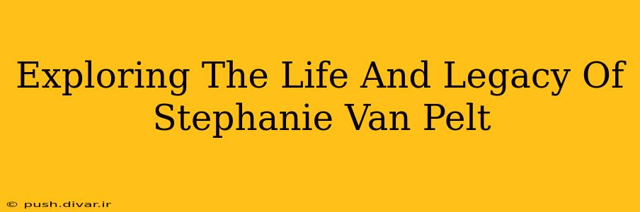Exploring The Life And Legacy Of Stephanie Van Pelt