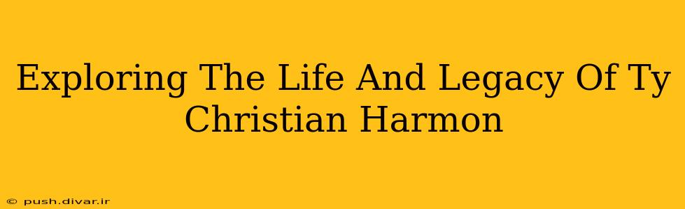 Exploring The Life And Legacy Of Ty Christian Harmon