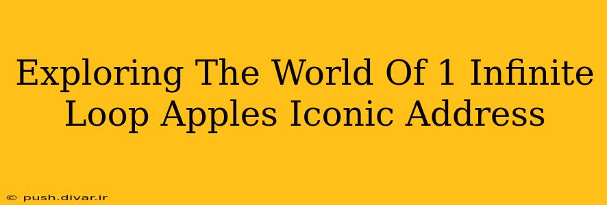 Exploring The World Of 1 Infinite Loop Apples Iconic Address