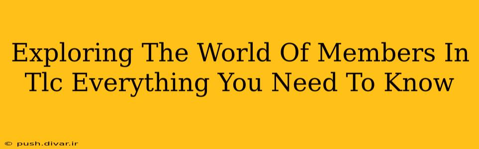 Exploring The World Of Members In Tlc Everything You Need To Know