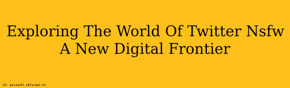 Exploring The World Of Twitter Nsfw A New Digital Frontier