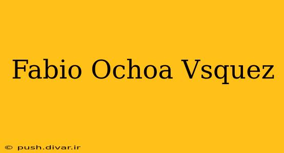 Fabio Ochoa Vsquez