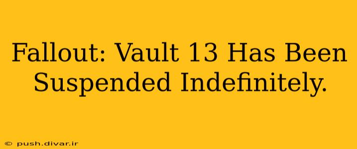 Fallout: Vault 13 Has Been Suspended Indefinitely.