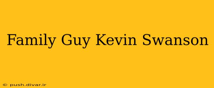 Family Guy Kevin Swanson