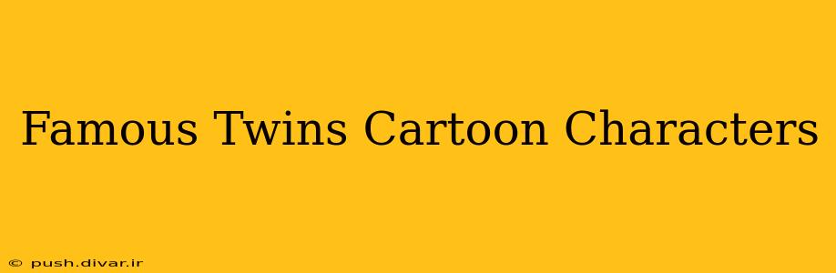 Famous Twins Cartoon Characters