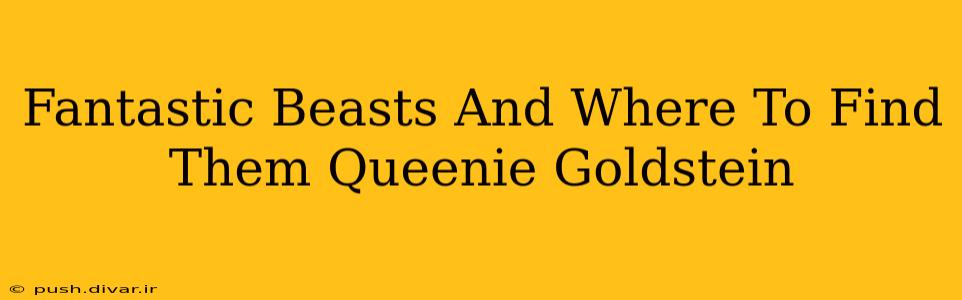 Fantastic Beasts And Where To Find Them Queenie Goldstein