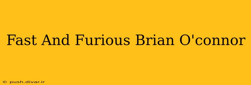 Fast And Furious Brian O'connor