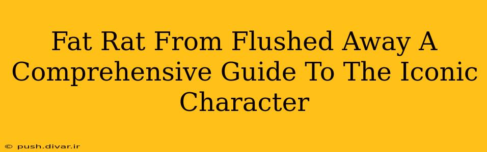 Fat Rat From Flushed Away A Comprehensive Guide To The Iconic Character