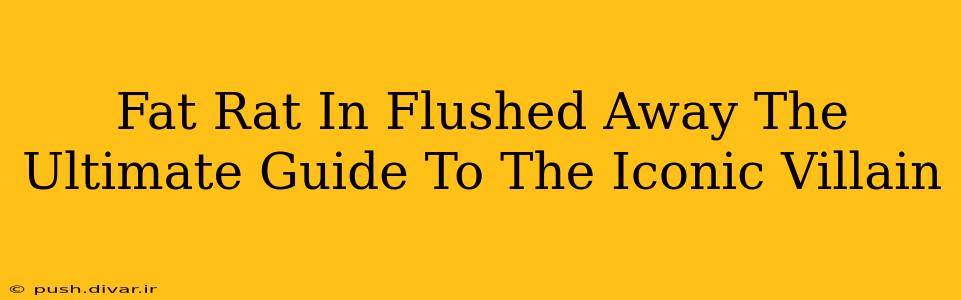 Fat Rat In Flushed Away The Ultimate Guide To The Iconic Villain