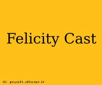 Felicity Cast