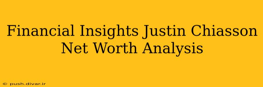 Financial Insights Justin Chiasson Net Worth Analysis
