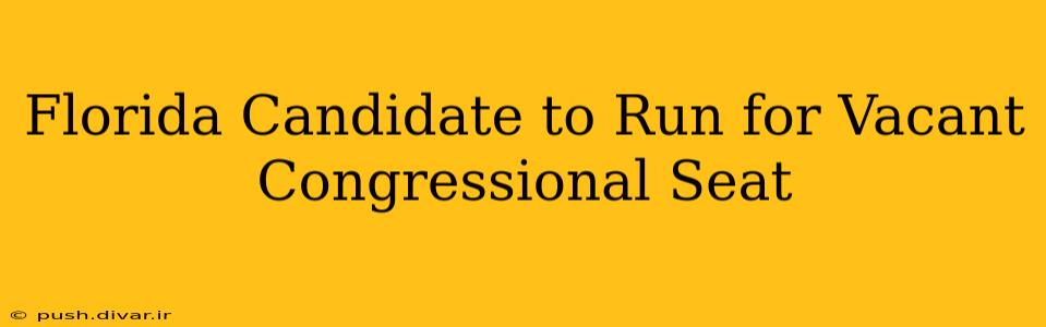 Florida Candidate to Run for Vacant Congressional Seat