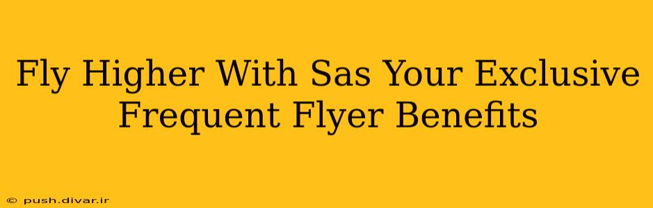 Fly Higher With Sas Your Exclusive Frequent Flyer Benefits