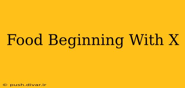 Food Beginning With X