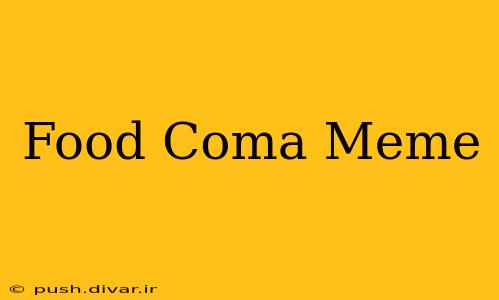 Food Coma Meme