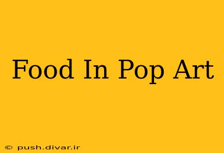 Food In Pop Art