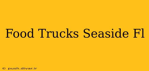 Food Trucks Seaside Fl