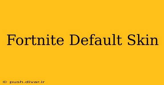 Fortnite Default Skin