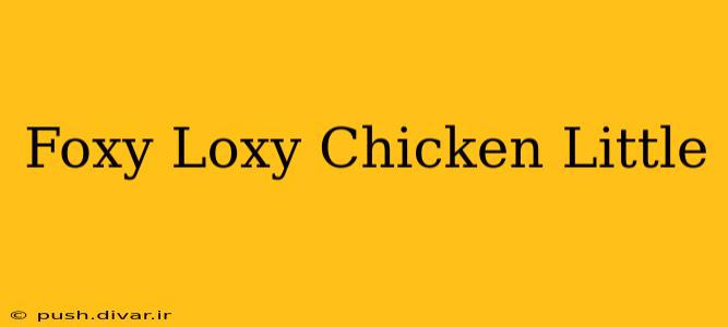 Foxy Loxy Chicken Little