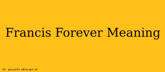 Francis Forever Meaning