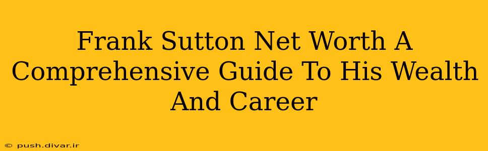 Frank Sutton Net Worth A Comprehensive Guide To His Wealth And Career