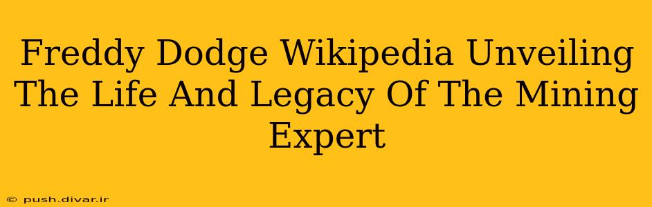 Freddy Dodge Wikipedia Unveiling The Life And Legacy Of The Mining Expert