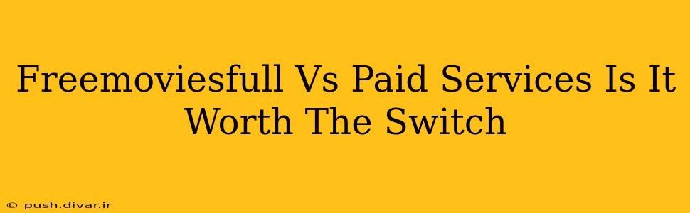 Freemoviesfull Vs Paid Services Is It Worth The Switch