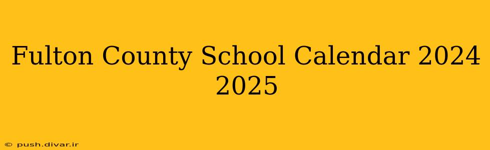 Fulton County School Calendar 2024 2025