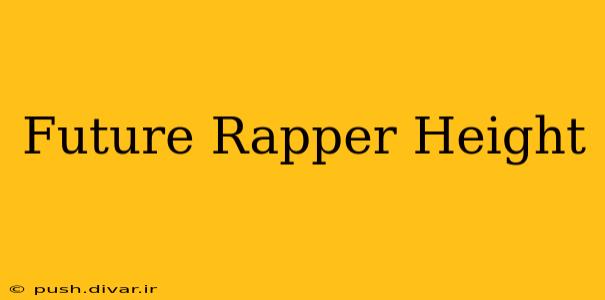 Future Rapper Height