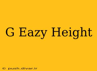 G Eazy Height