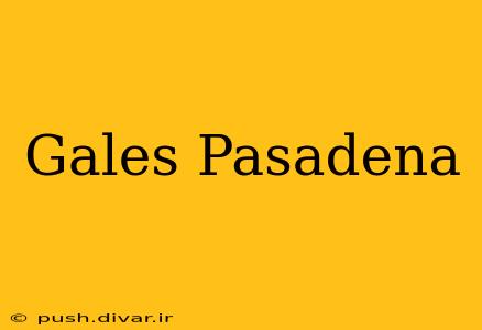 Gales Pasadena