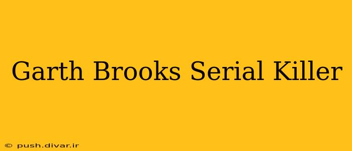 Garth Brooks Serial Killer