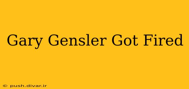 Gary Gensler Got Fired