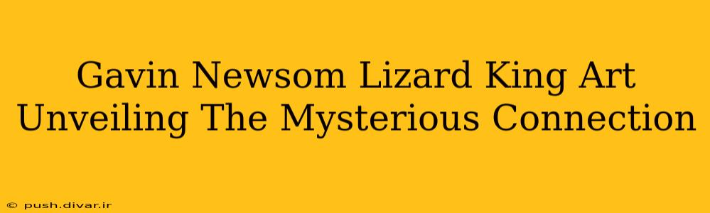 Gavin Newsom Lizard King Art Unveiling The Mysterious Connection