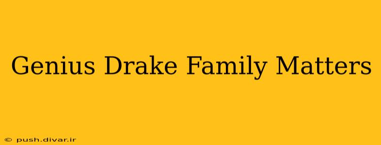 Genius Drake Family Matters