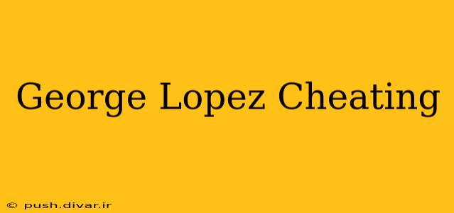 George Lopez Cheating