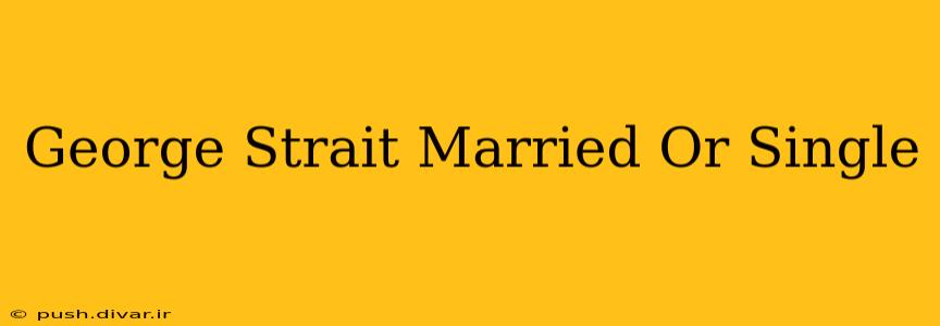 George Strait Married Or Single