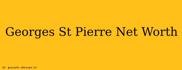 Georges St Pierre Net Worth