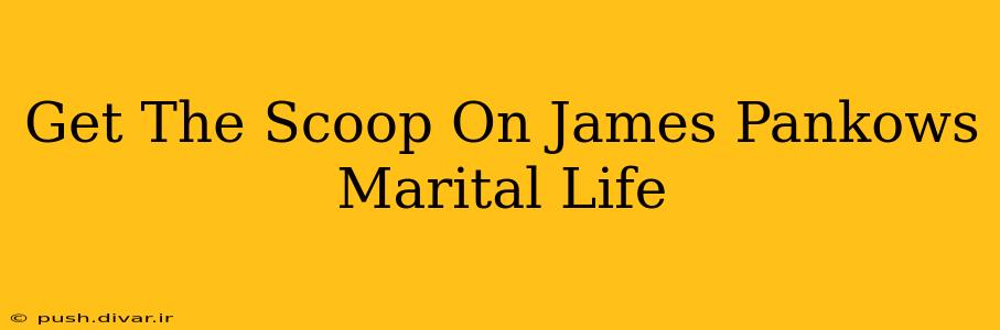 Get The Scoop On James Pankows Marital Life
